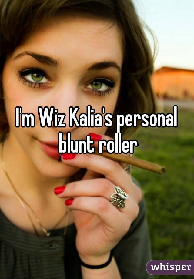 I'm Wiz Kalia's personal blunt roller