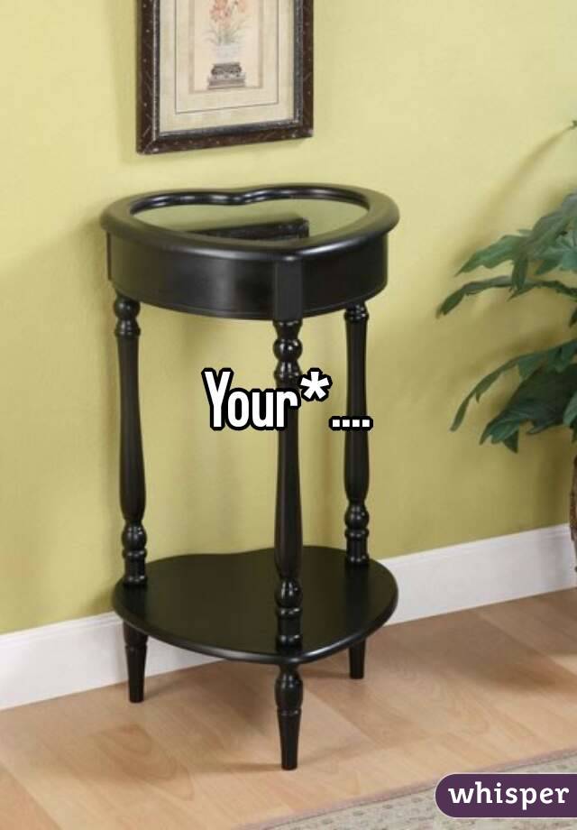 Your*....