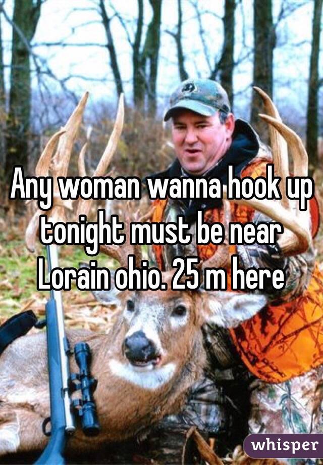 Any woman wanna hook up tonight must be near Lorain ohio. 25 m here