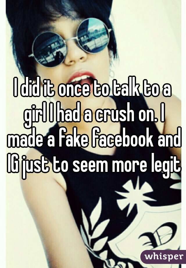 I did it once to talk to a girl I had a crush on. I made a fake facebook and IG just to seem more legit
