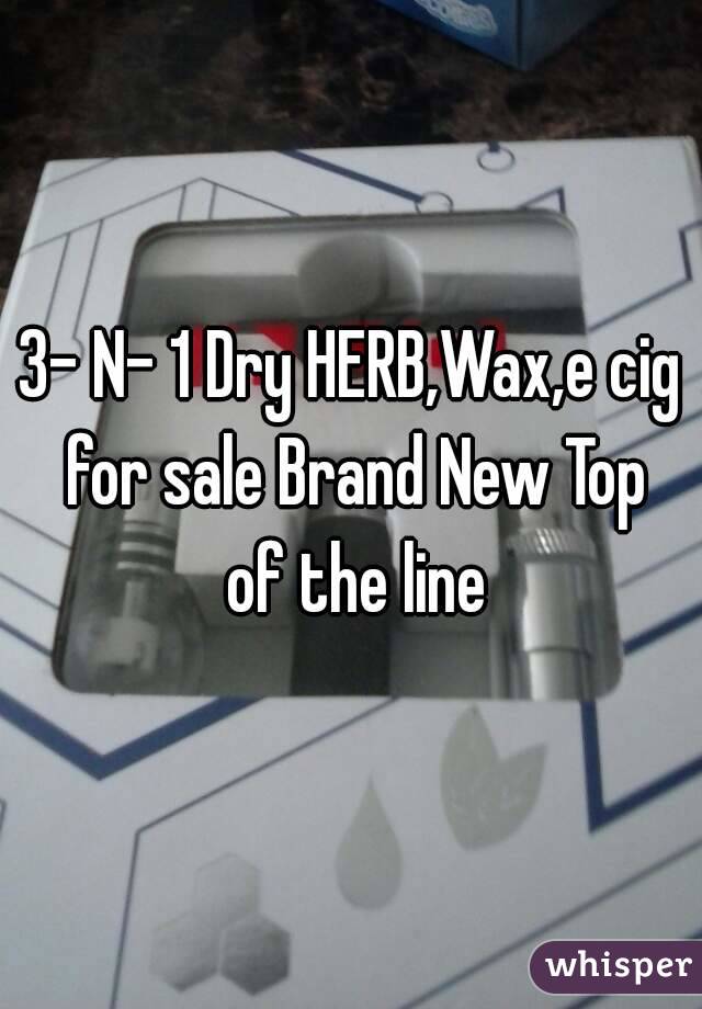 3- N- 1 Dry HERB,Wax,e cig for sale Brand New Top of the line
