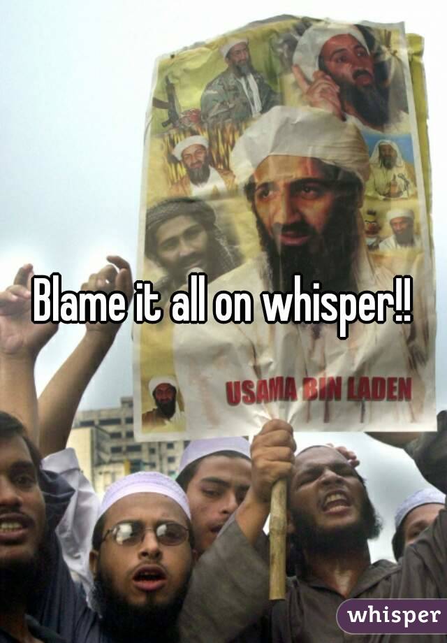 Blame it all on whisper!!