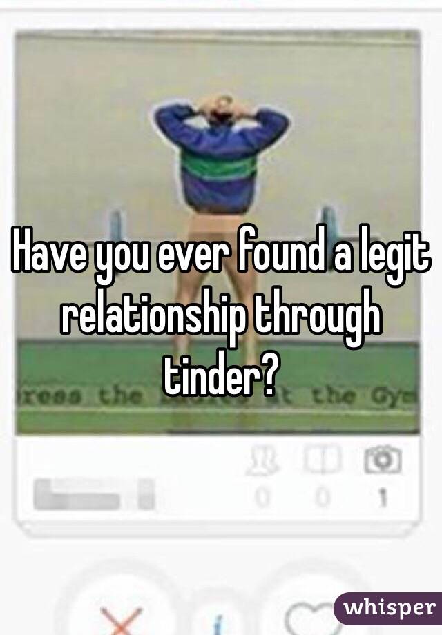 Have you ever found a legit relationship through tinder?