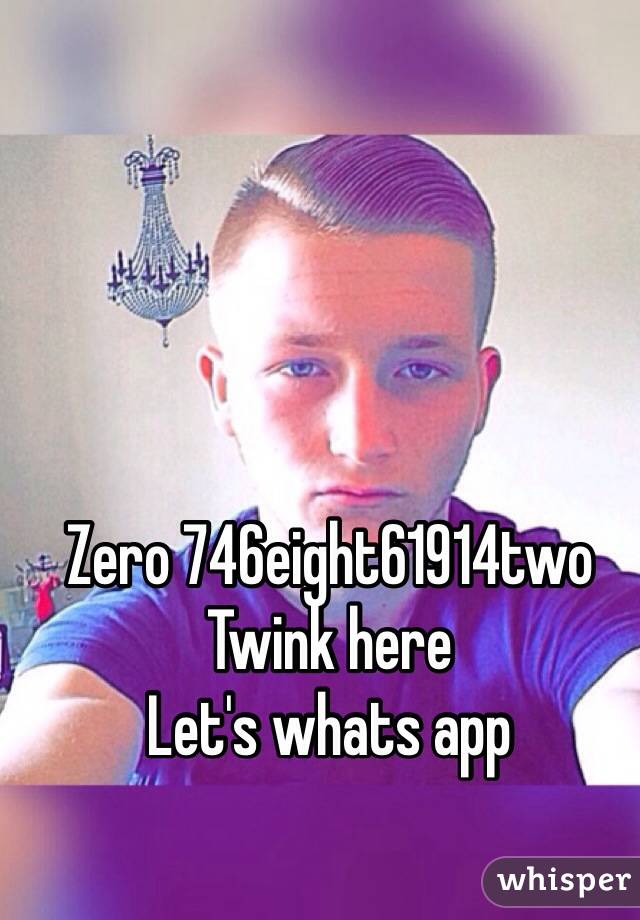 Zero 746eight61914two
Twink here 
Let's whats app 