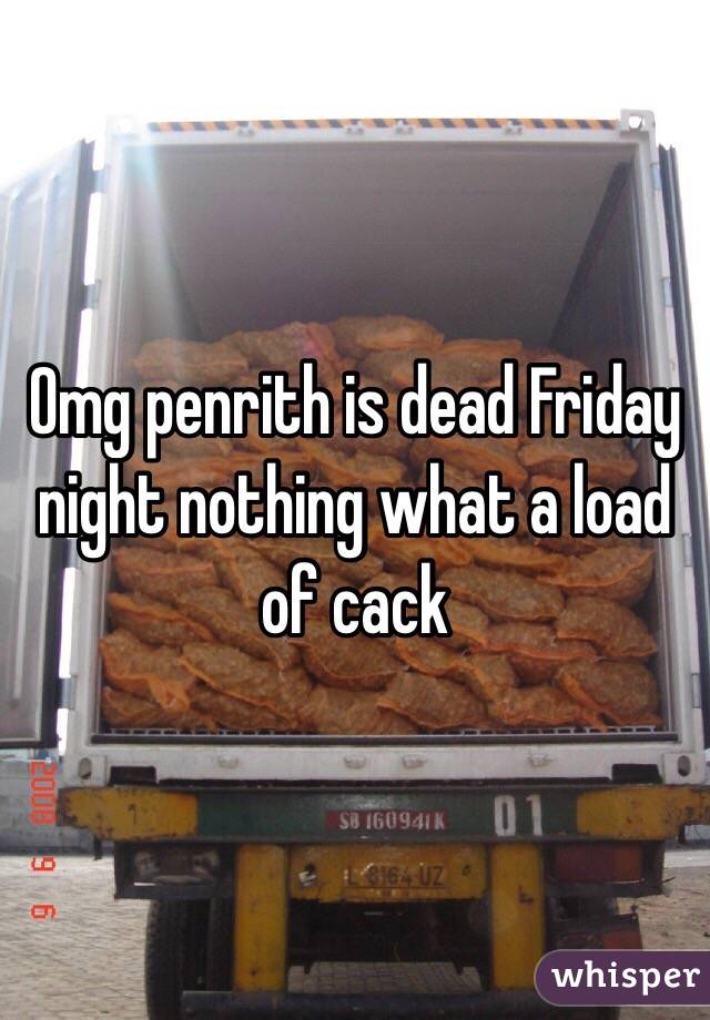 Omg penrith is dead Friday night nothing what a load of cack 