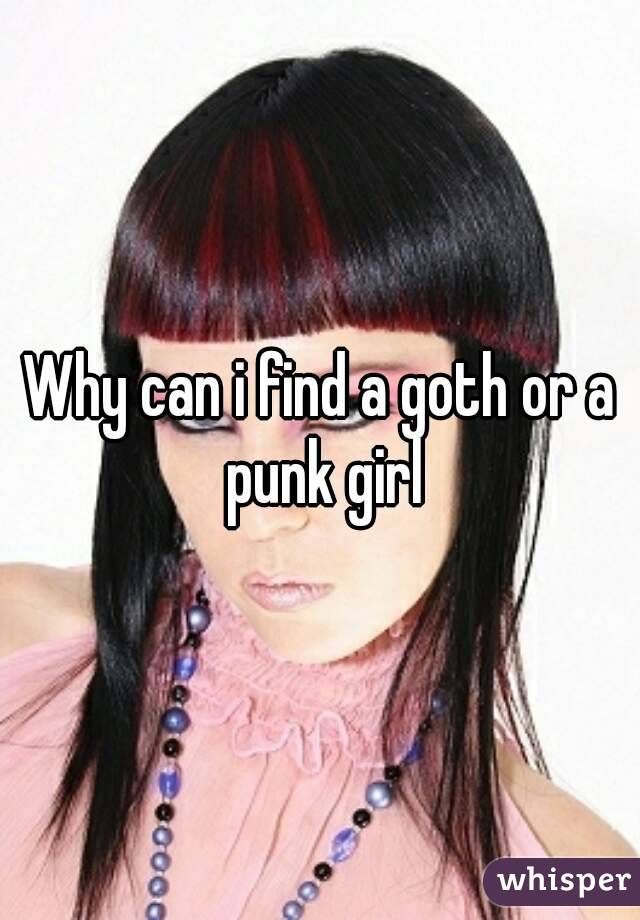 Why can i find a goth or a punk girl