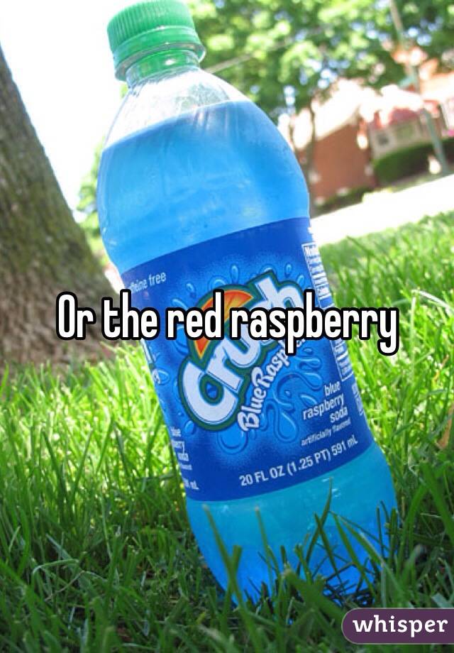 Or the red raspberry 