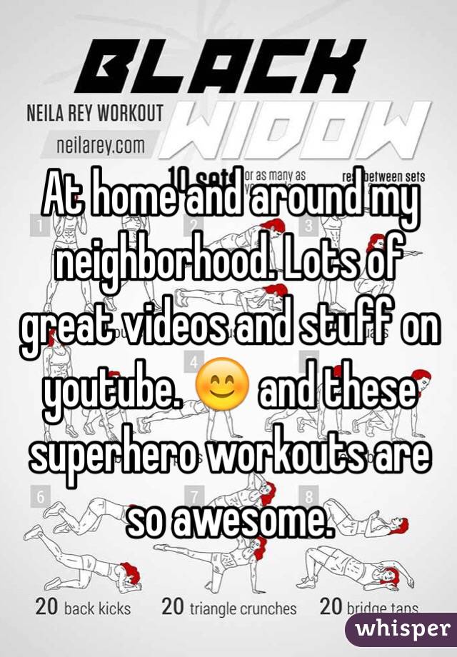 At home and around my neighborhood. Lots of great videos and stuff on youtube. 😊 and these superhero workouts are so awesome. 