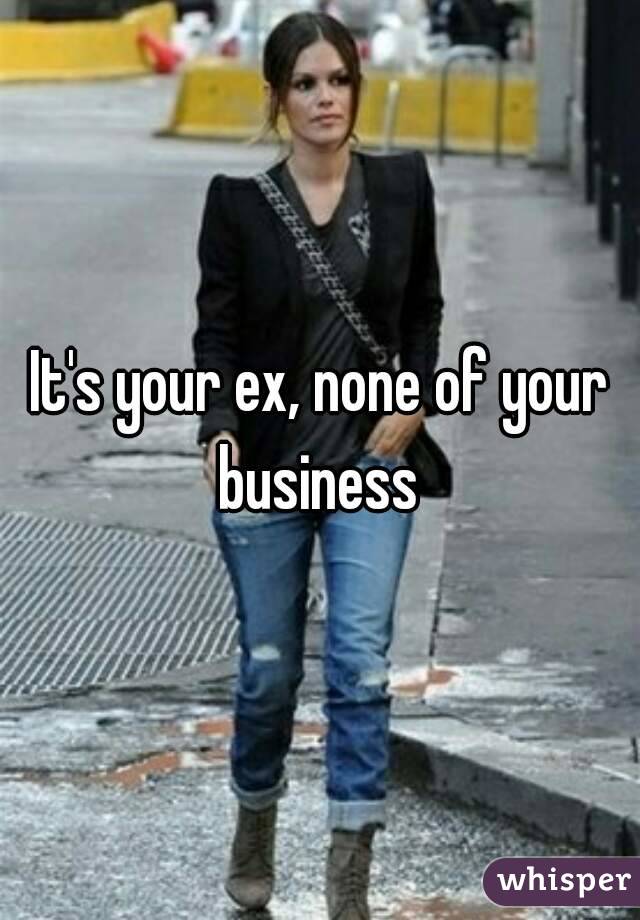 It's your ex, none of your business 