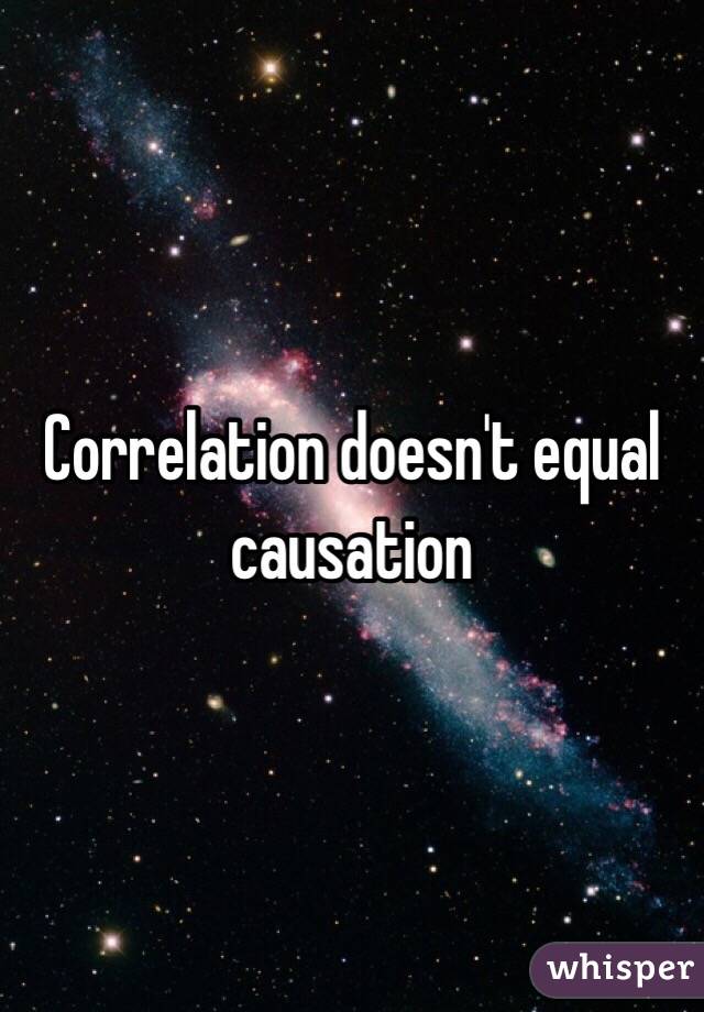 Correlation doesn't equal causation 