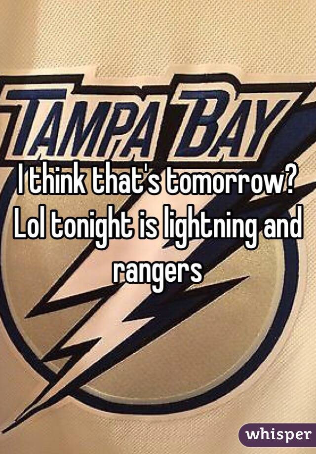I think that's tomorrow? Lol tonight is lightning and rangers 