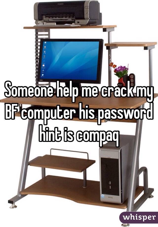 Someone help me crack my BF computer his password hint is compaq 