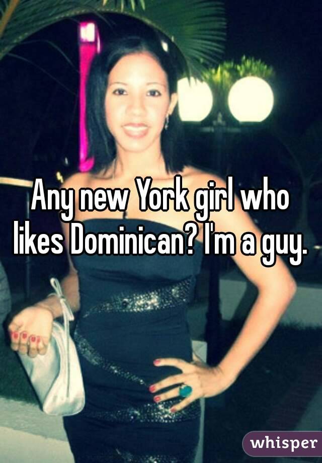 Any new York girl who likes Dominican? I'm a guy. 