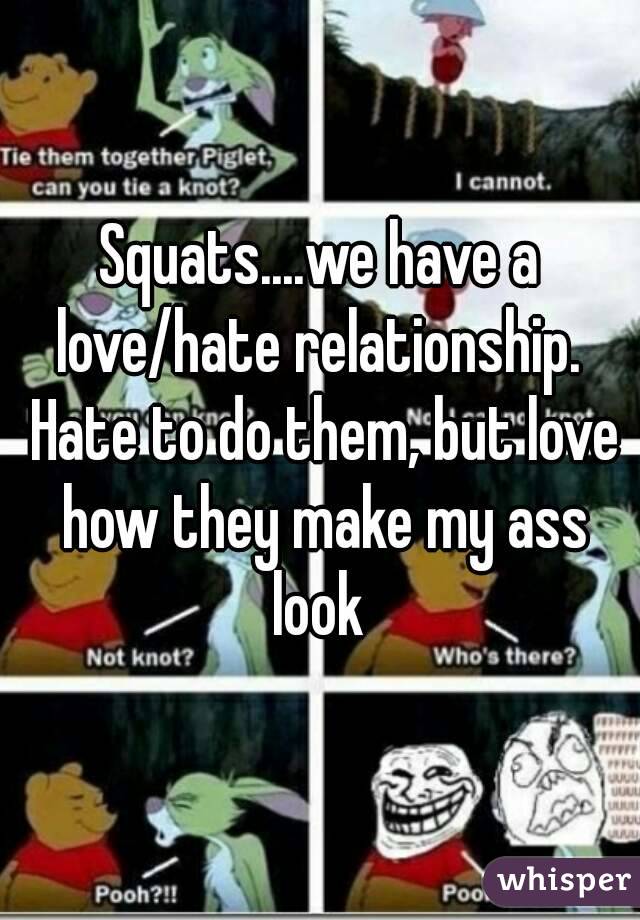 Squats....we have a love/hate relationship.  Hate to do them, but love how they make my ass look 