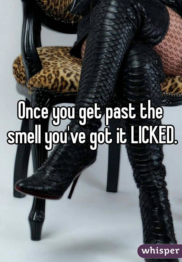Once you get past the smell you've got it LICKED.
