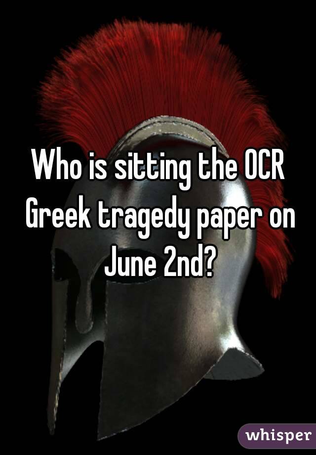 Who is sitting the OCR Greek tragedy paper on June 2nd?