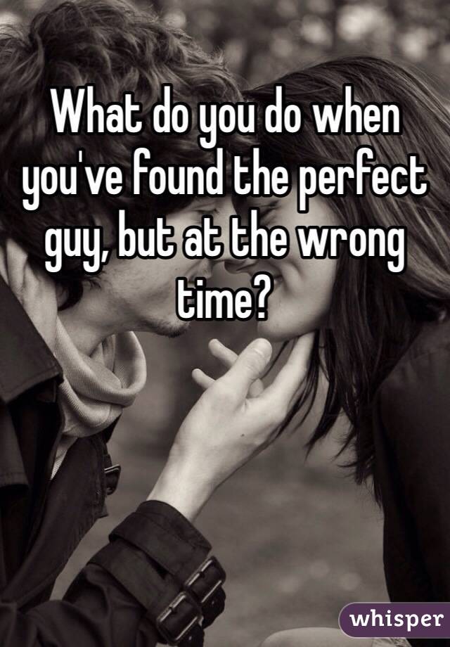 What do you do when you've found the perfect guy, but at the wrong time? 