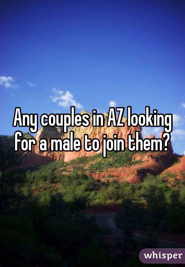 Any couples in AZ looking for a male to join them?