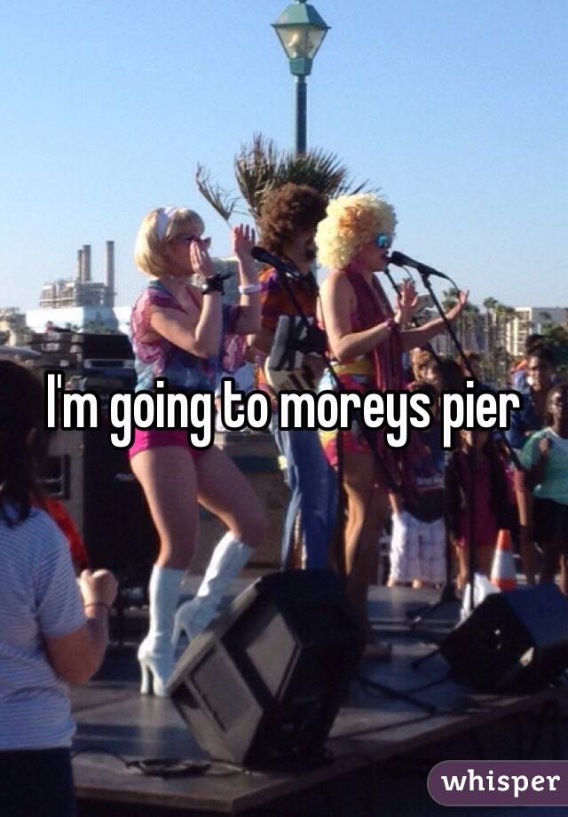 I'm going to moreys pier