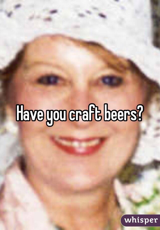 Have you craft beers?