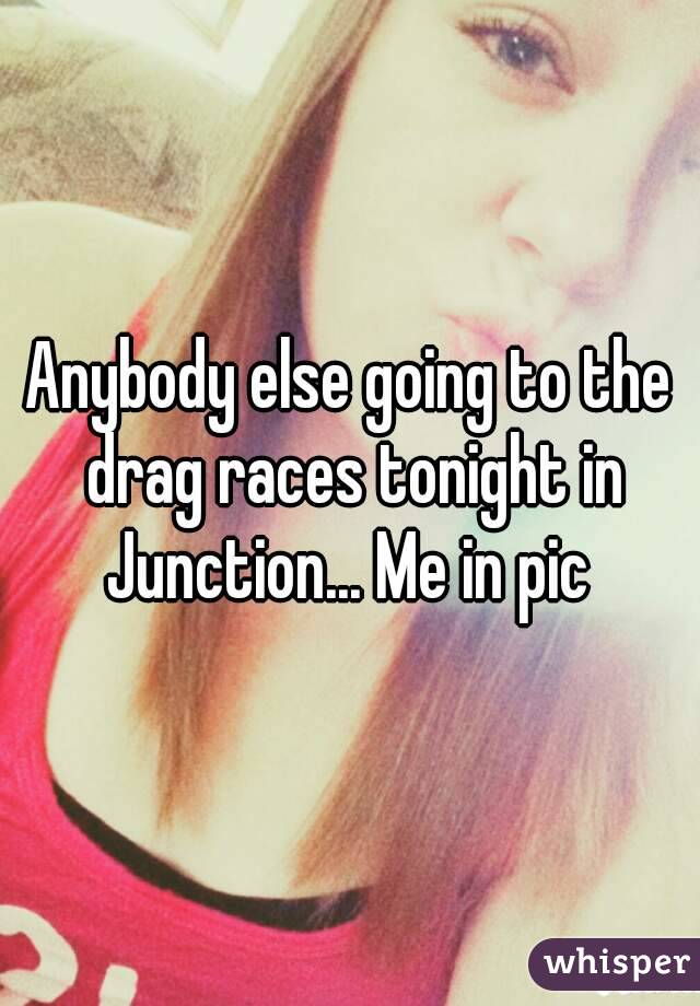 Anybody else going to the drag races tonight in Junction... Me in pic 