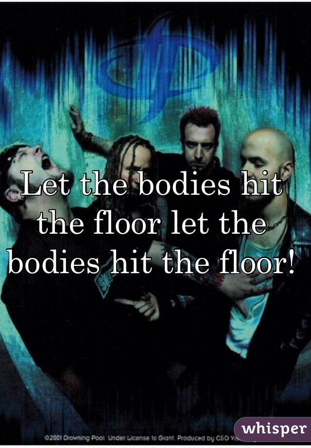 Let the bodies hit the floor let the bodies hit the floor! 