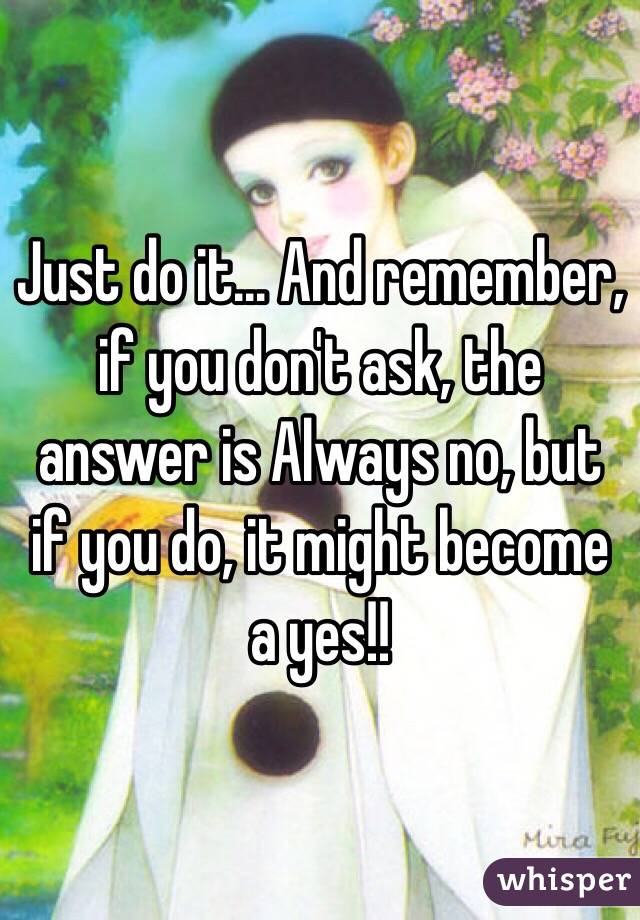 Just do it... And remember, if you don't ask, the answer is Always no, but if you do, it might become a yes!!  