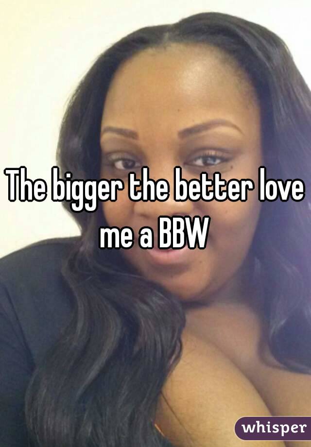 The bigger the better love me a BBW 