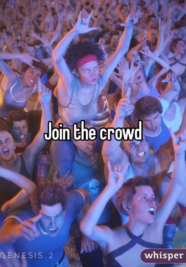 Join the crowd 