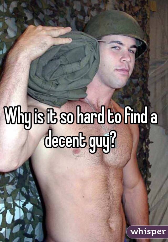 Why is it so hard to find a decent guy?