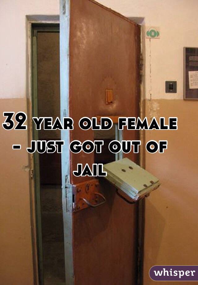 32 year old female - just got out of jail