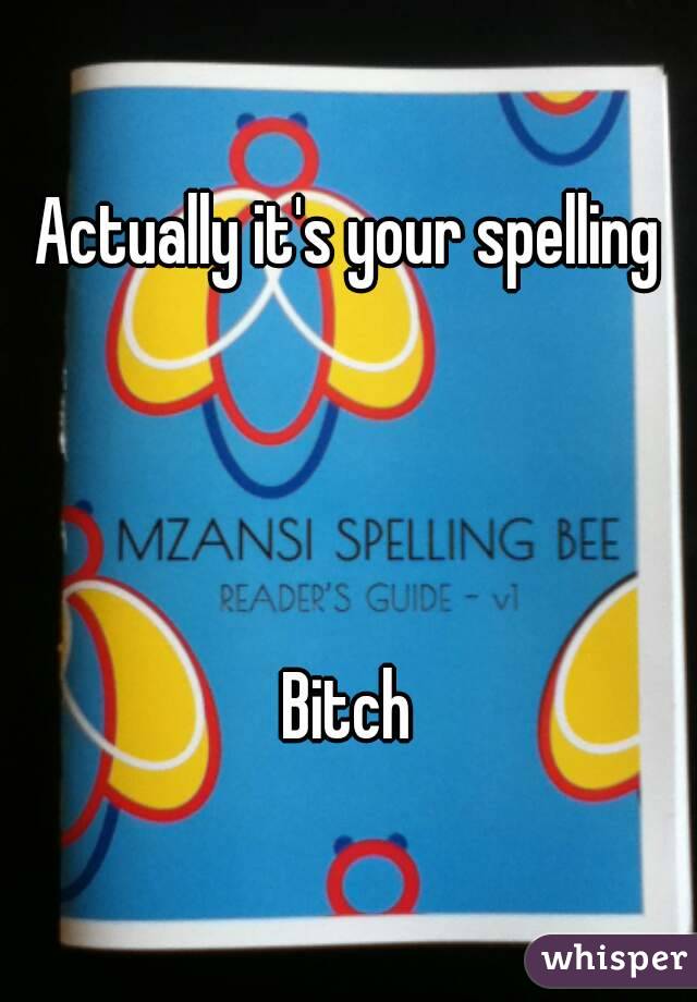 Actually it's your spelling




Bitch