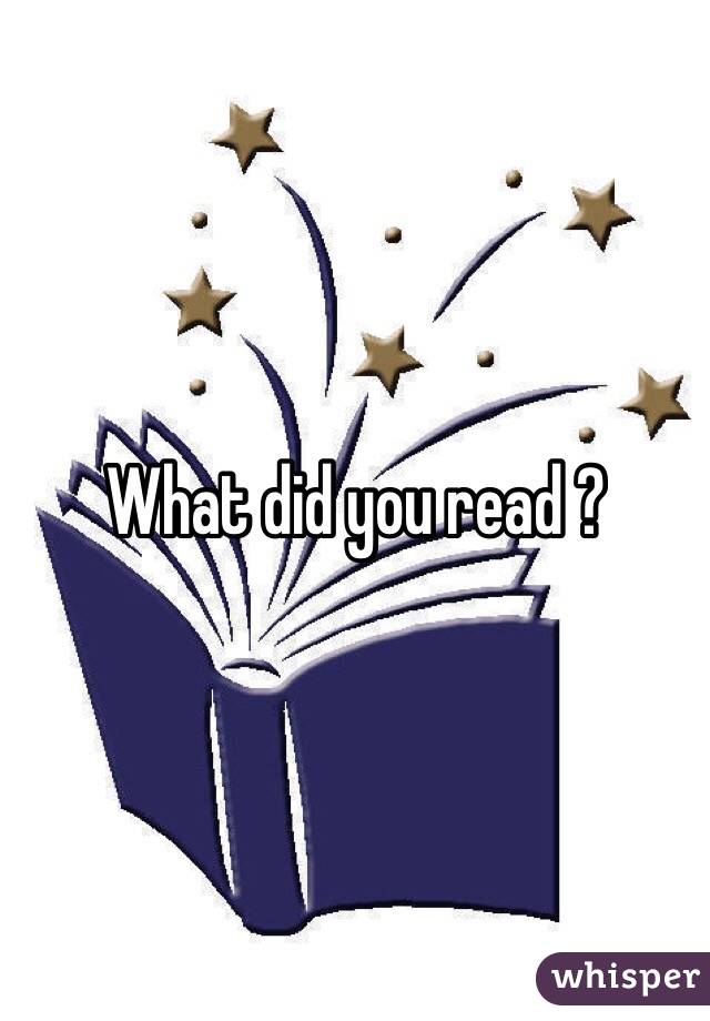 What did you read ? 