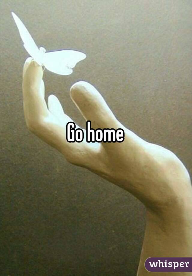 Go home