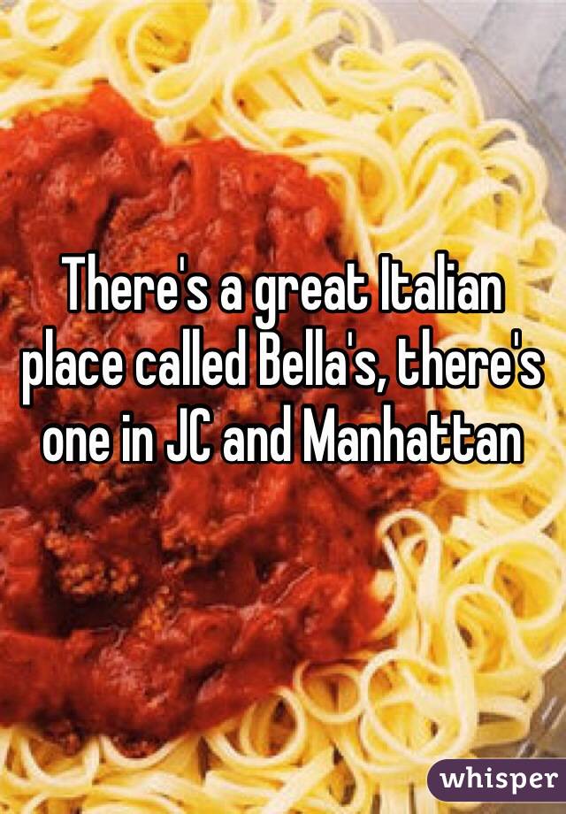 There's a great Italian place called Bella's, there's one in JC and Manhattan