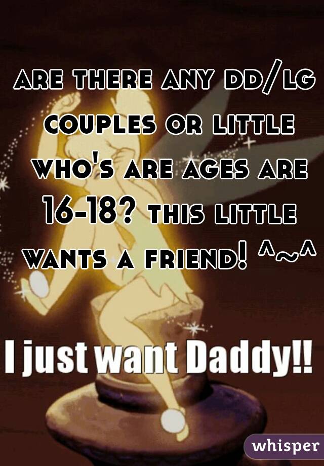 are there any dd/lg couples or little who's are ages are 16-18? this little wants a friend! ^~^