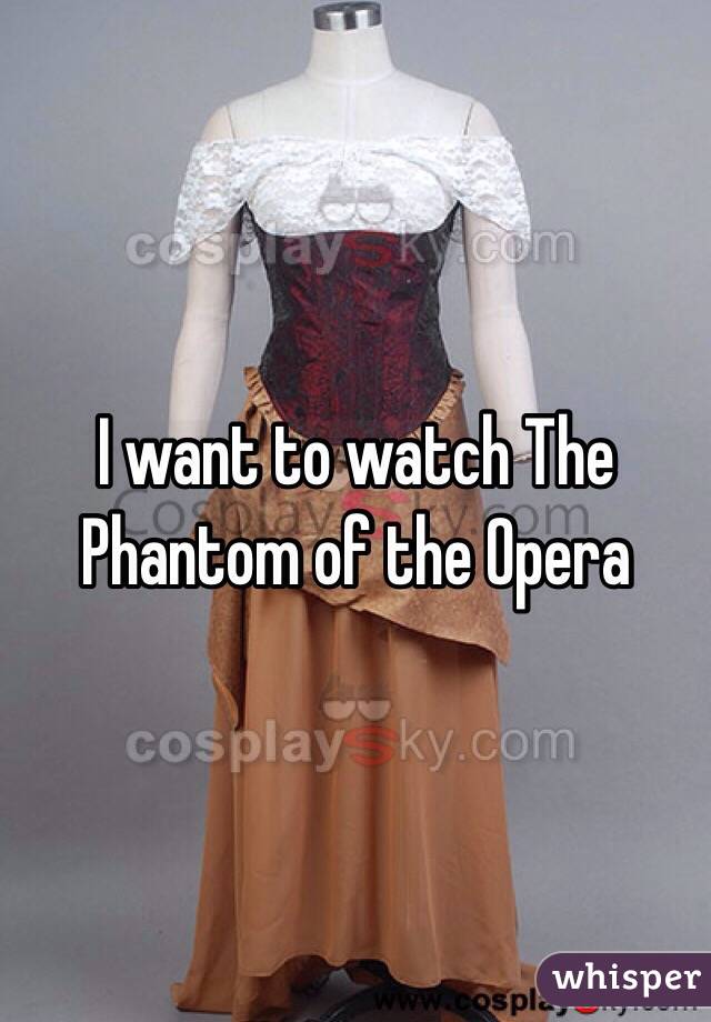 I want to watch The Phantom of the Opera 