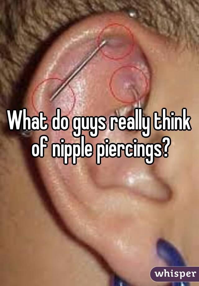 What do guys really think of nipple piercings?