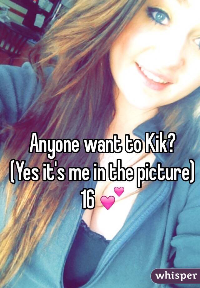 Anyone want to Kik? 
(Yes it's me in the picture) 
16 💕