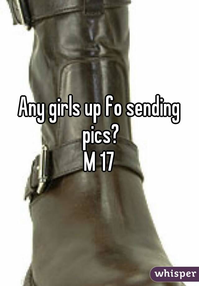 Any girls up fo sending pics?
M 17