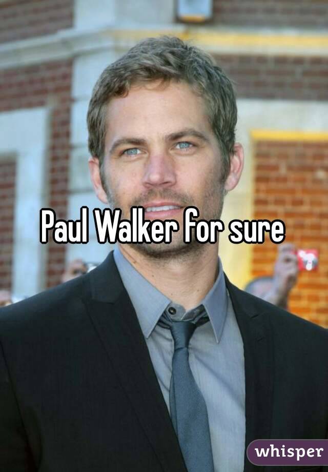 Paul Walker for sure