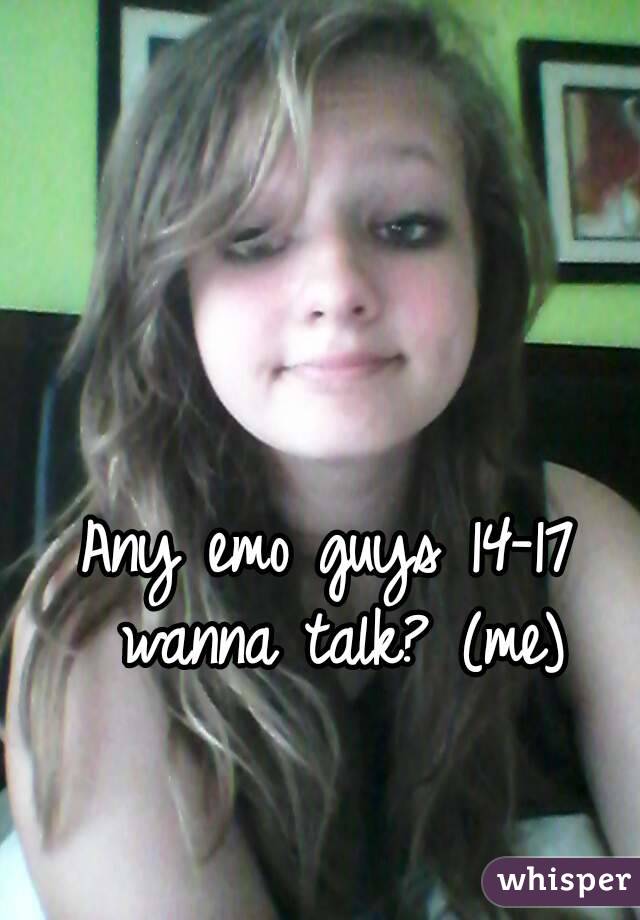 Any emo guys 14-17 wanna talk? (me)