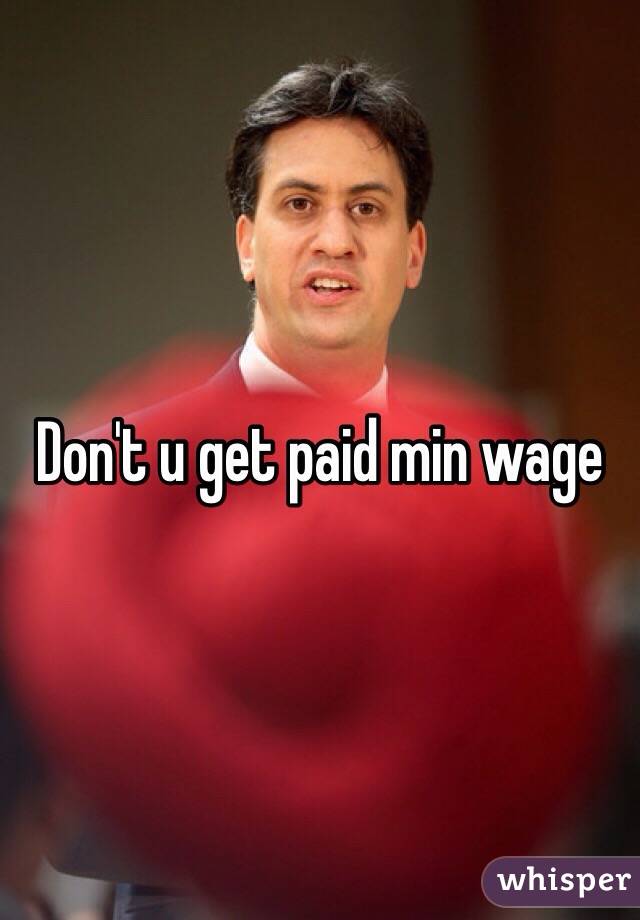 Don't u get paid min wage