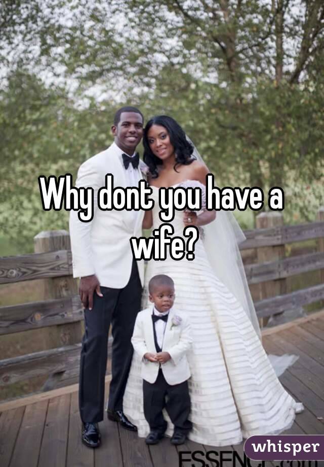 Why dont you have a wife?