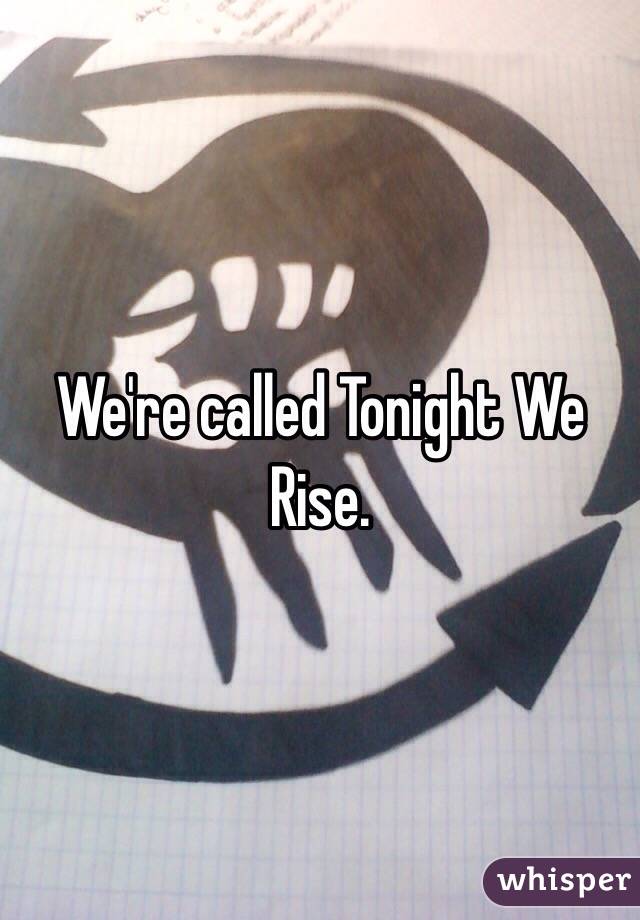 We're called Tonight We Rise. 