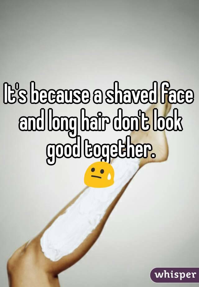 It's because a shaved face and long hair don't look good together.
😓