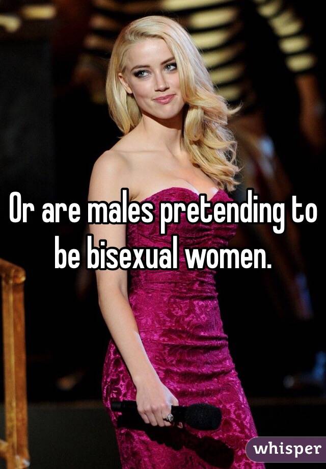 Or are males pretending to be bisexual women. 