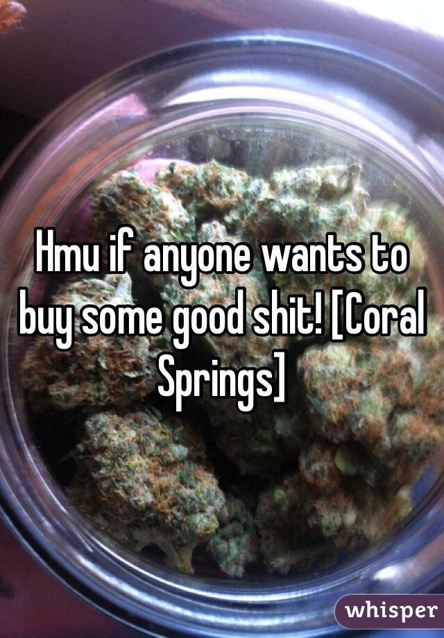 Hmu if anyone wants to buy some good shit! [Coral Springs]