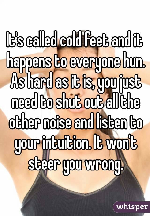 It's called cold feet and it happens to everyone hun. As hard as it is, you just need to shut out all the other noise and listen to your intuition. It won't steer you wrong.