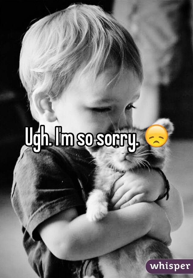 Ugh. I'm so sorry. 😞